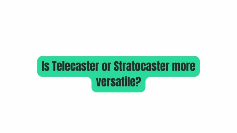 Is Telecaster or Stratocaster more versatile?