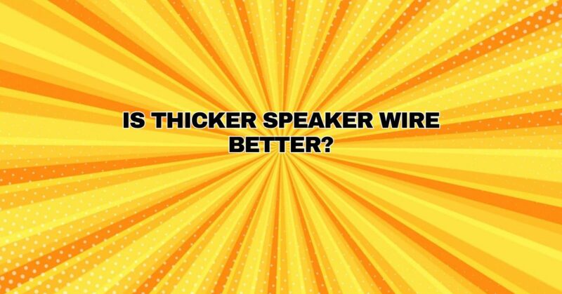 Is Thicker Speaker Wire Better?