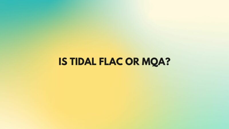Is Tidal FLAC or MQA?