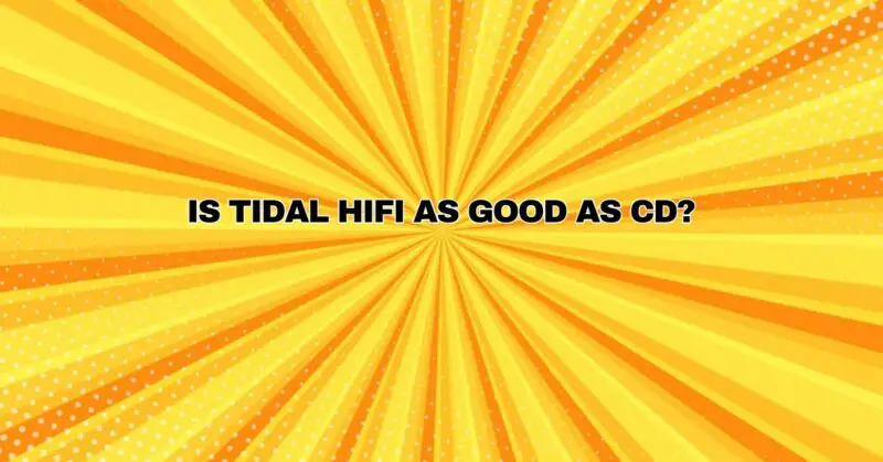 Is Tidal HiFi as good as CD?
