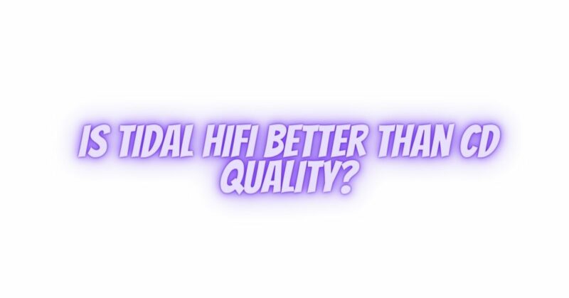 Is Tidal HiFi better than CD quality?