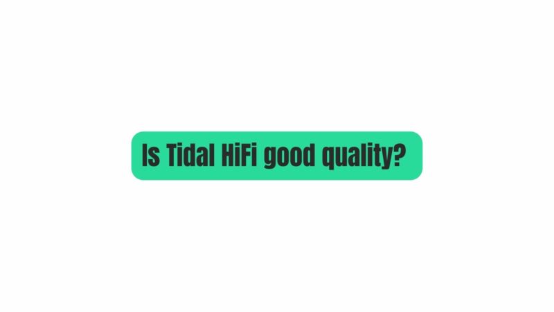 Is Tidal HiFi good quality?
