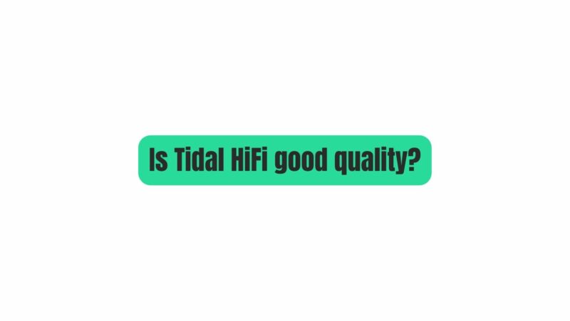 Is Tidal HiFi good quality?