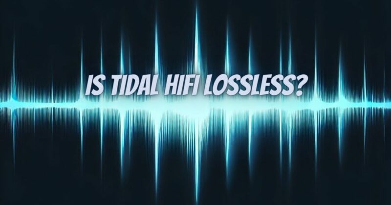 Is Tidal HiFi lossless?