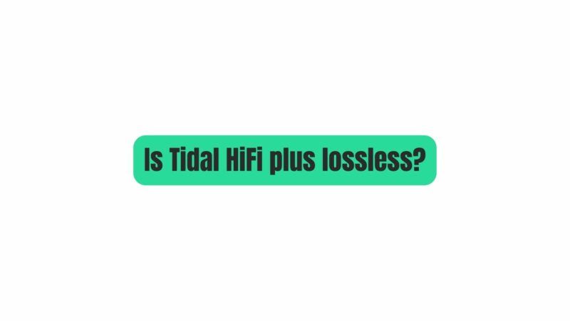 Is Tidal HiFi plus lossless?