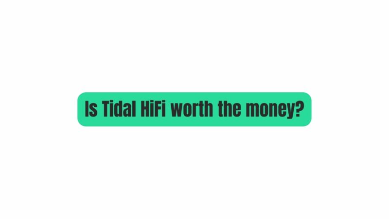 Is Tidal HiFi worth the money?