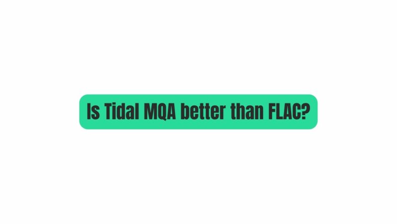 Is Tidal MQA better than FLAC?
