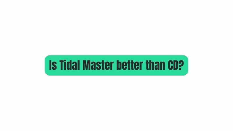 Is Tidal Master better than CD?