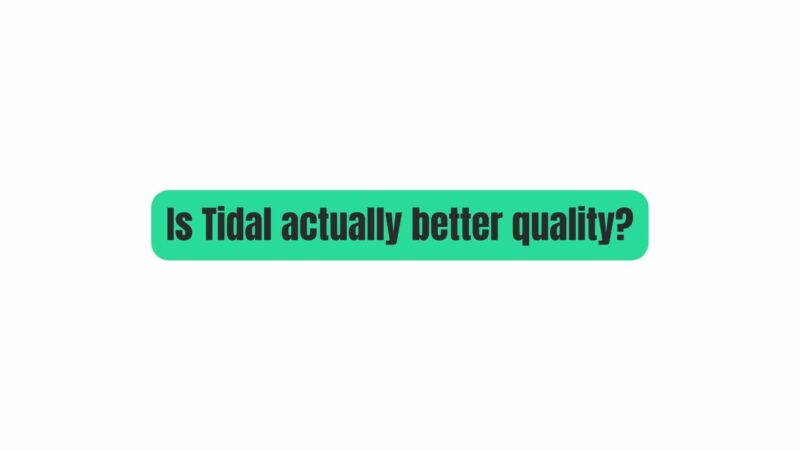 Is Tidal actually better quality?