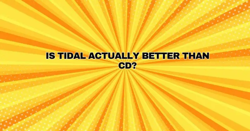 Is Tidal actually better than CD?