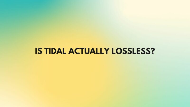 Is Tidal actually lossless?