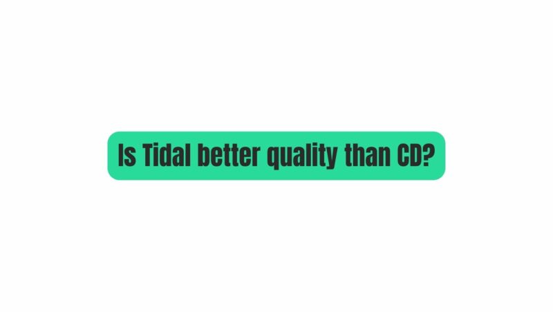 Is Tidal better quality than CD?