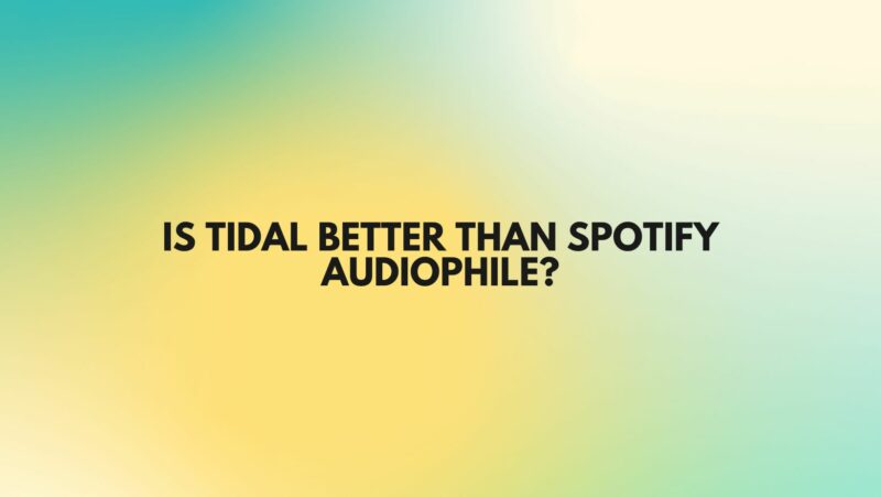 Is Tidal better than Spotify Audiophile?