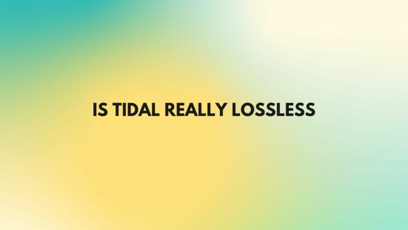 Is Tidal really lossless
