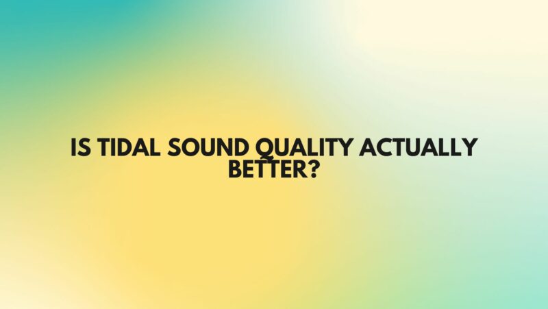 Is Tidal sound quality actually better?