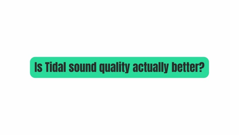 Is Tidal sound quality actually better?