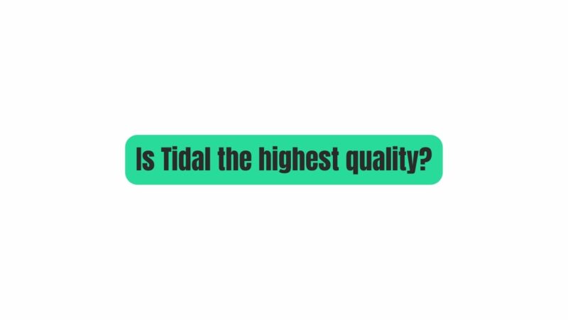 Is Tidal the highest quality?