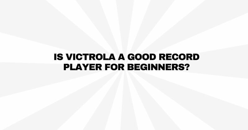Is Victrola a good record player for beginners?