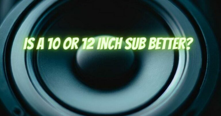 Is a 10 or 12 inch sub better? - All For Turntables