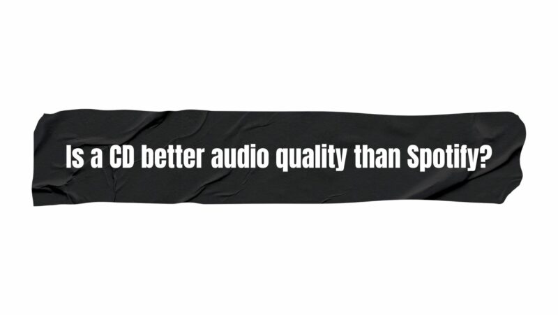Is a CD better audio quality than Spotify?
