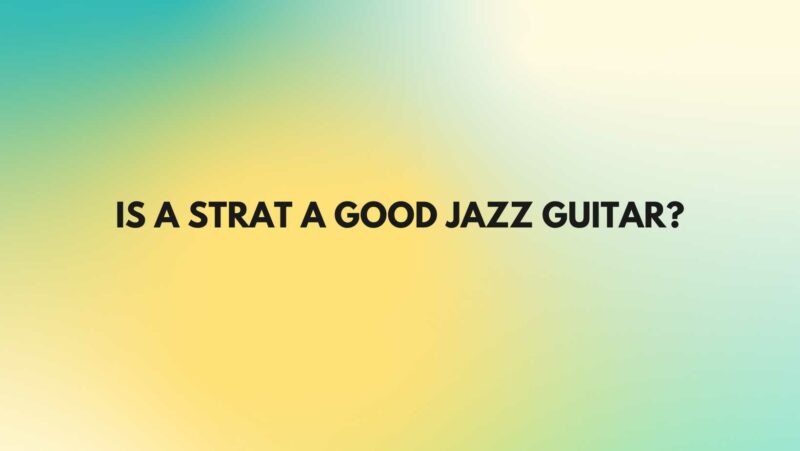 Is a Strat a good jazz guitar?