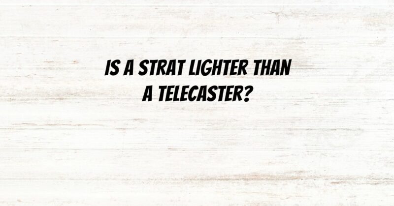 Is a Strat lighter than a Telecaster?
