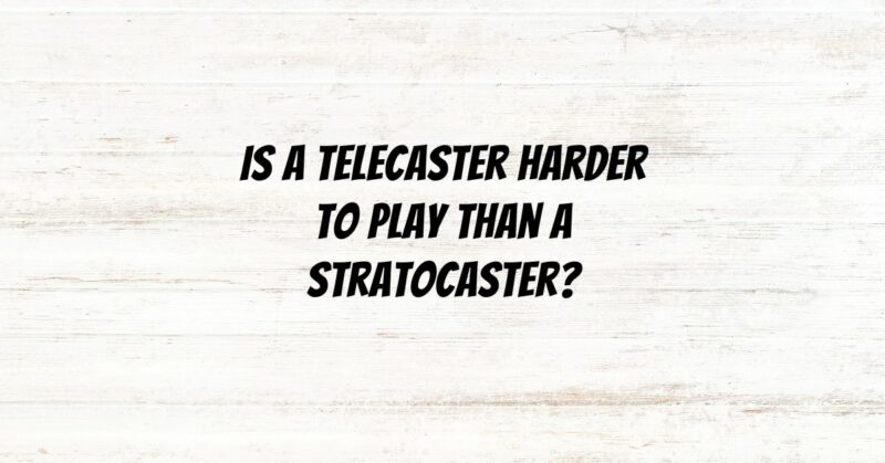 Is a Telecaster harder to play than a Stratocaster?