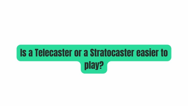 Is a Telecaster or a Stratocaster easier to play?