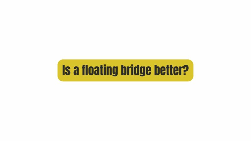 Is a floating bridge better?