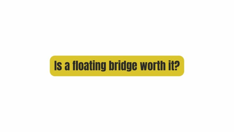 Is a floating bridge worth it?