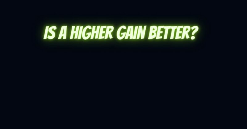 Is a higher gain better?