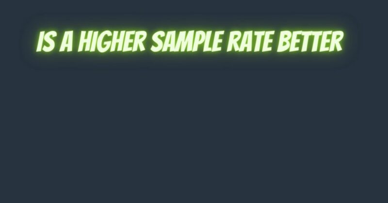 Is a higher sample rate better