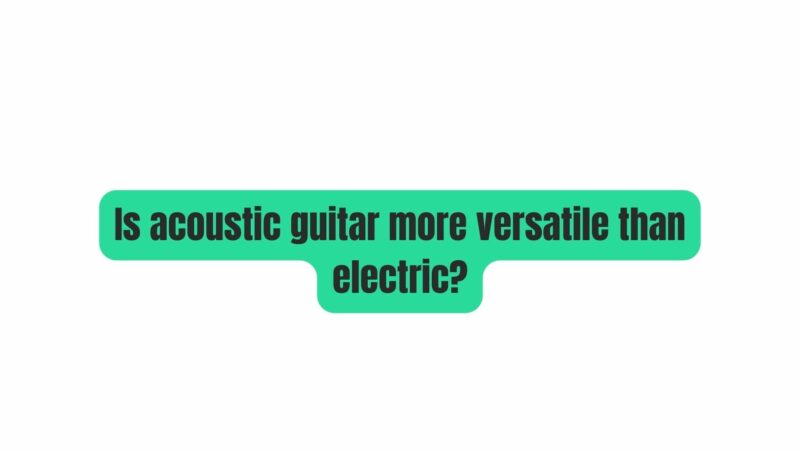 Is acoustic guitar more versatile than electric?