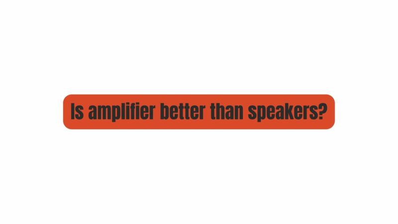 Does an amp make sound better?
