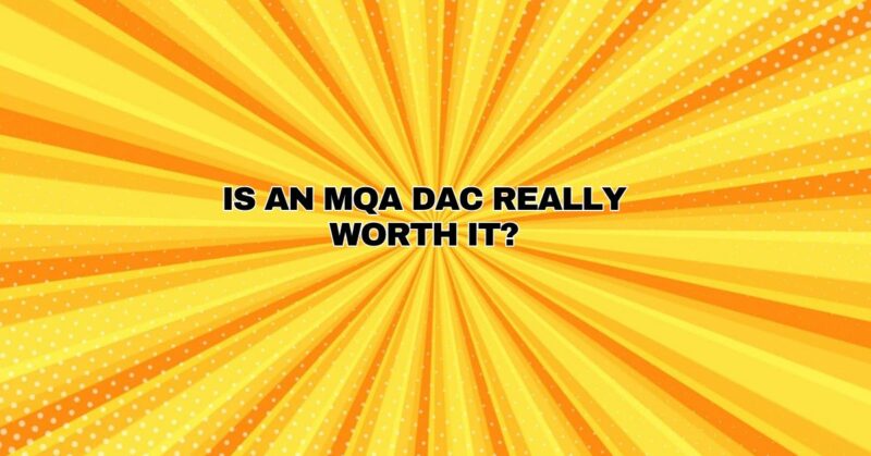 Is an MQA DAC really worth it?