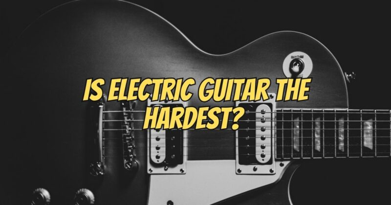 Is electric guitar the hardest?