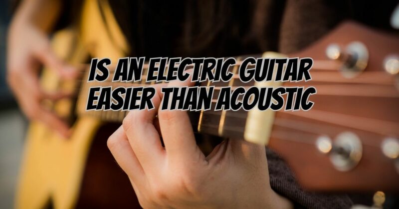 Is an electric guitar easier than acoustic