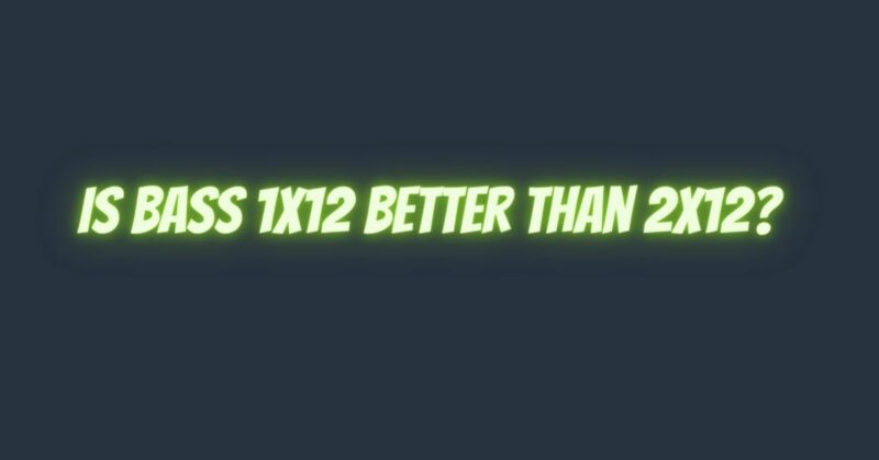 Is bass 1x12 better than 2x12?