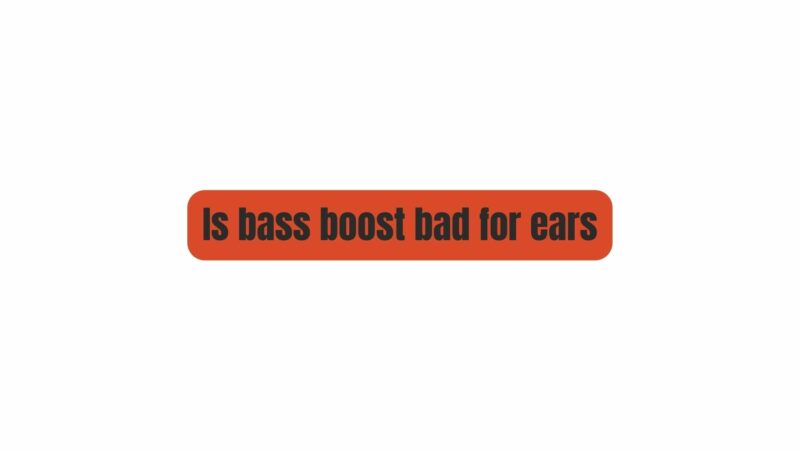 Is bass boost bad for ears