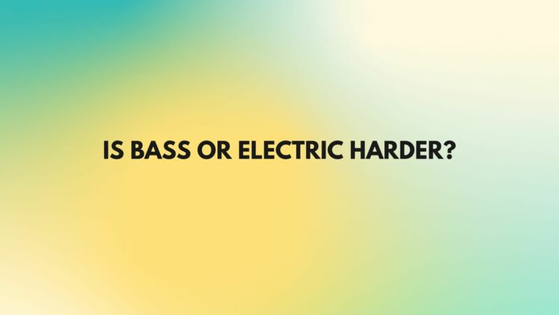 Is bass or electric harder?