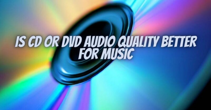 Is cd or dvd audio quality better for music