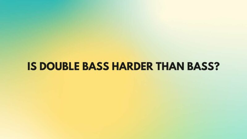 Is double bass harder than bass?