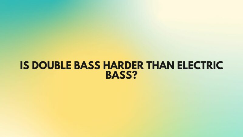 Is double bass harder than electric bass?