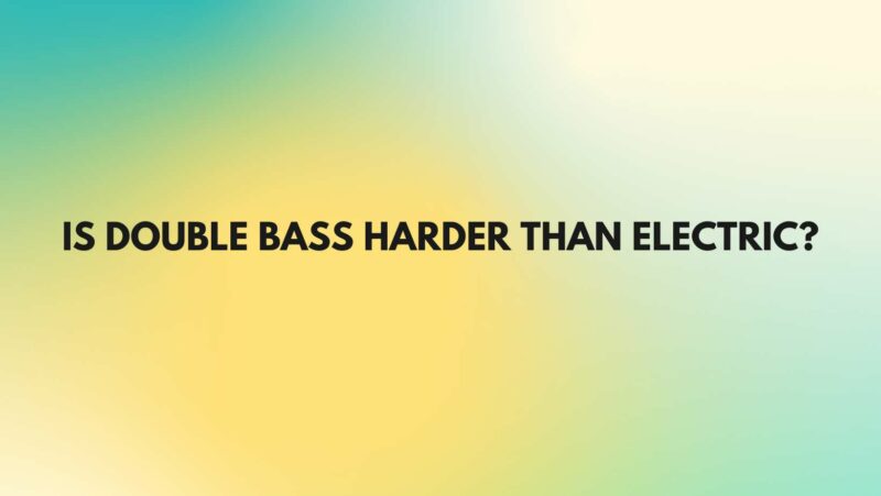 Is double bass harder than electric?