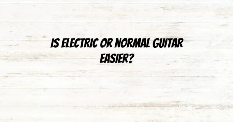 Is electric or normal guitar easier?