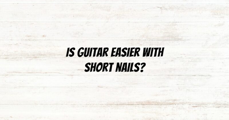 Is guitar easier with short nails?