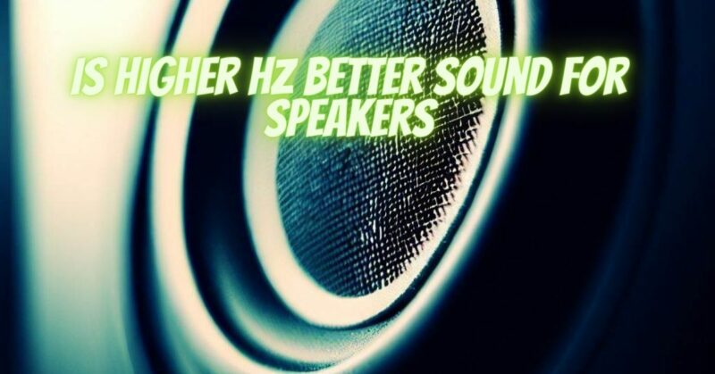 Is higher hz better sound for speakers