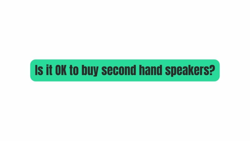 Is it OK to buy second hand speakers?