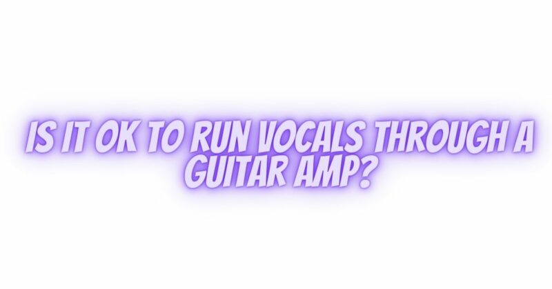 Is it OK to run vocals through a guitar amp?