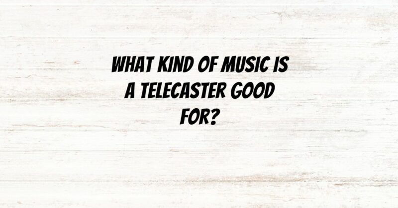 What kind of music is a Telecaster good for?